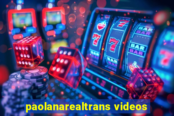 paolanarealtrans videos